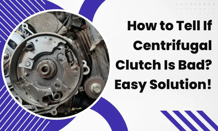 How to Tell If Centrifugal Clutch Is Bad?: Easy Solution!